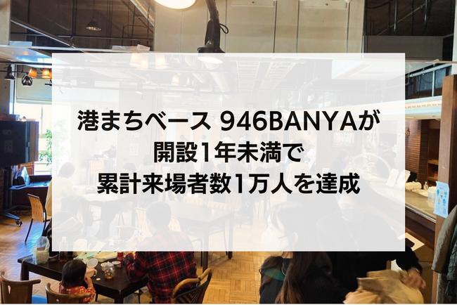 港まちベース 946BANYAが開設1年未満で累計来場者数1万人を達成