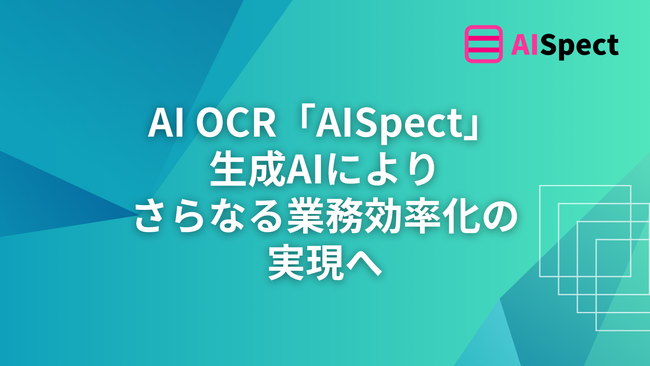 生成AIを活用したOCR機能をリリース　AI OCR「AISpect」
