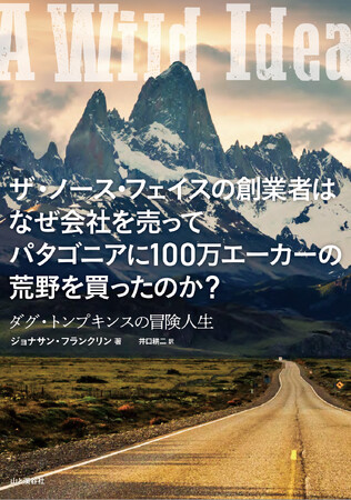 あの人気ブランドの創業者の知られざる秘話！『ザ・ノース・フェイスの創業者はなぜ会社を売ってパタゴニアに100万エーカーの荒地を買ったのか？　ダグ・トンプキンスの冒険人生』を出版しました
