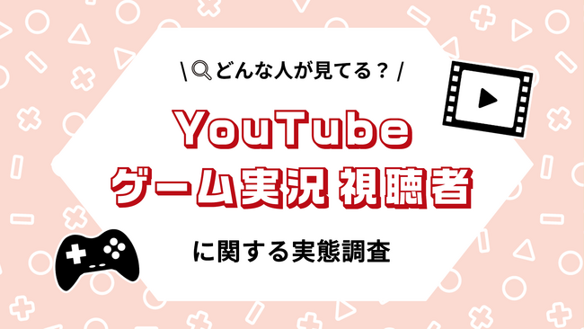 YouTubeのゲーム実況視聴者はどんな人？小学生から40代までの幅広い年代に調査！「ほぼ毎日」ゲーム実況を見るという回答が全年代で最多。ゲーム実況を見る理由「実況者の人柄・トークが面白いから」が6割