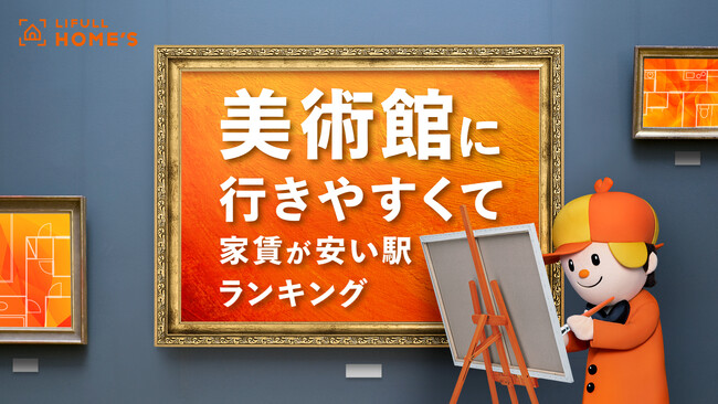 LIFULL HOME'Sが「美術館に行きやすくて家賃が安い駅ランキング」を発表！