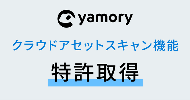 脆弱性管理クラウド「yamory」、「クラウドアセットスキャン機能」の特許を取得