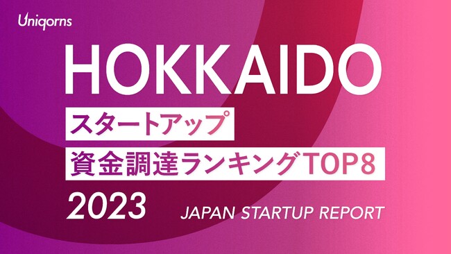 北海道スタートアップ資金調達ランキングTOP8(2023年)　スタートアップメディア「uniqorns（ユニコーンズ）」調査レポート