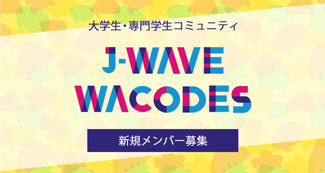 次世代のJ-WAVEを作る大学生・専門学生コミュニティサークル「J-WAVE WACODES」新規メンバーを募集！