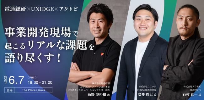 【事業開発担当者向け】6/7 in 大阪　電通総研 × UNIDGE × アクトビ で新規事業開発についてリアルセミナーを開催