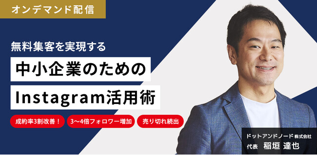 集客支援を100社以上行い、集客と収益の最大化に貢献してきたドットアンドノード株式会社の稲垣達也氏による「無料集客を実現する中小企業のためのInstagram活用術」無料オンデマンド配信開始！