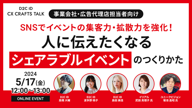 【5/17(金)ウェビナー『D2C ID CX CRAFTS TALK』開催】＜事業会社・広告代理店向け＞SNSでイベントの集客力・拡散力を強化！人に伝えたくなる「シェアラブルイベント」のつくりかた