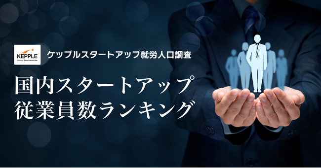 【ケップルスタートアップ就労人口調査】新たな指標として、国内スタートアップ就労人口と従業員数ランキングを公開！