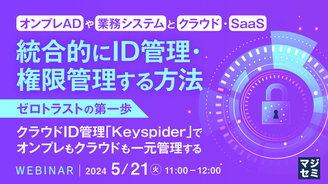 『オンプレADや業務システムと、クラウド・SaaSとで、統合的にID管理・権限管理する方法』というテーマのウェビナーを開催