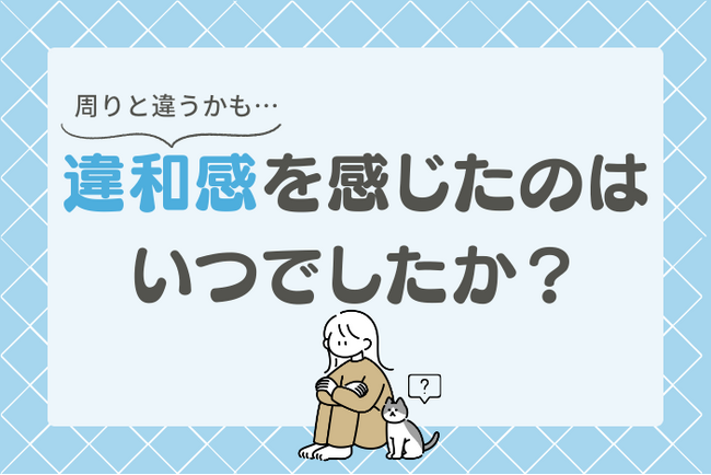 【調査レポート】発達障害傾向のある118名に聞いた「あれ、周りと違うかも……」違和感を感じた時期はいつ？