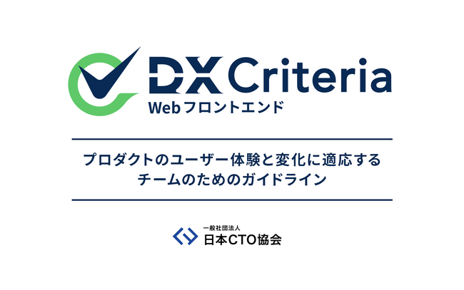 日本CTO協会から、プロダクトのユーザー体験と変化に適応するチームのためのガイドライン『Webフロントエンド版DX Criteria』を4月24日に新公開