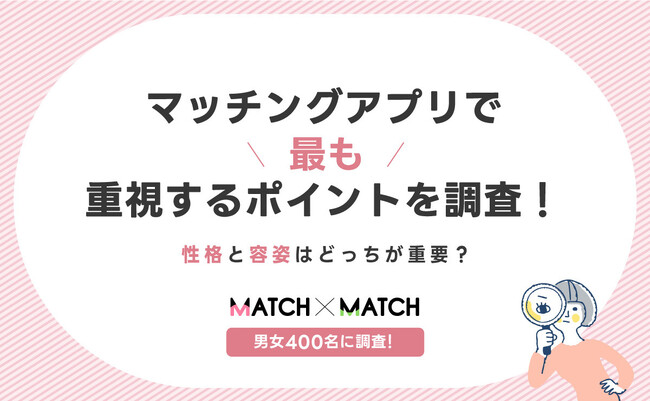 マッチングアプリで最も重視するポイントを調査！性格と容姿はどっちが重要？【男女400名】