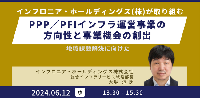 【JPIセミナー】「インフロニア・ホールディングス（株）が取り組むPPP／PFIインフラ運営事業の方向性と事業機会の創出」6月12日(水)開催