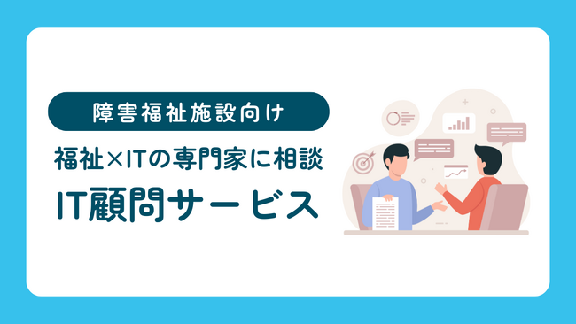 福祉×ITの専門家に月1万円で相談できる！障害福祉施設向け「IT顧問サービス」を開始