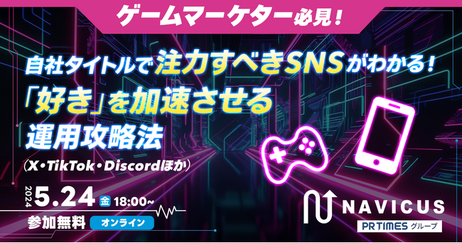 【5/24（金）無料ウェビナー開催】「ゲームマーケター必見！自社タイトルで注力すべきSNSがわかる！好きを加速させる運用攻略法」