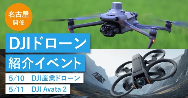 DJI産業ドローン＆DJI Avata 2紹介イベント in 愛知県　5月10日（金）・11日（土）に名古屋で開催