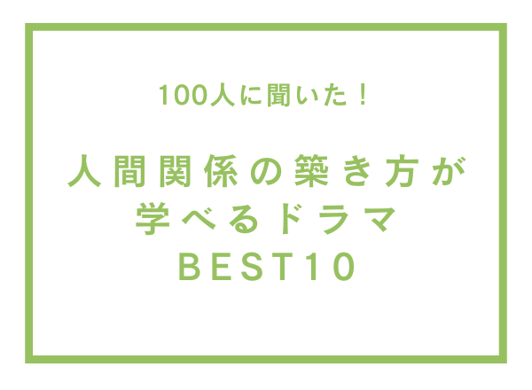 人間関係の築き方が学べるドラマBEST10【100人へのアンケート調査】