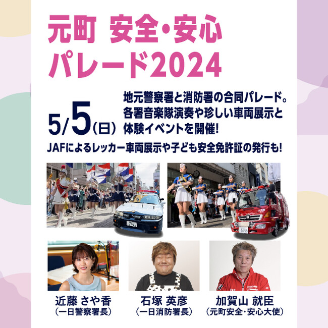 ～ 「元町 安全・安心パレード2024」　５月５日（日・祝） ～一日警察署長 近藤 さや香さん、一日消防署長 石塚 英彦さんをお迎えして、開催決定！！