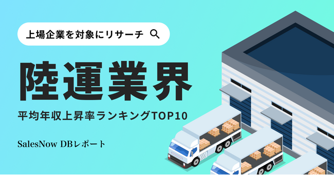 陸運業界、平均年収上昇率ランキングTOP10を発表！／SalesNow DBレポート