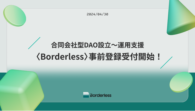 合同会社型DAO設立~運用支援サービスの 【Borderless】 事前登録受付開始!