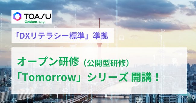 学研グループの株式会社TOASU、１名から参加できる「DXリテラシー標準」準拠のオープン研修（公開型研修）「Tomorrow」シリーズを開講！