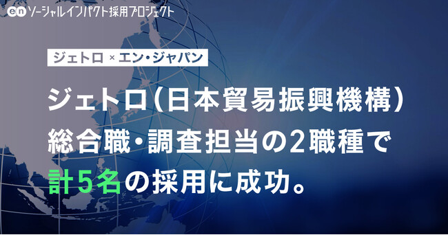ジェトロ（日本貿易振興機構）、エン・ジャパンで2職種5名の採用が決定！