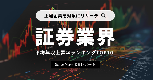 証券業界、平均年収上昇率ランキングTOP10を発表！／SalesNow DBレポート