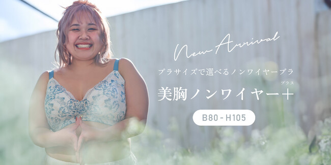 大人気のカップサイズで選べるノンワイヤーブラ『美胸ノンワイヤー＋(プラス)』が“サイズ展開B80～H105”まで拡大！