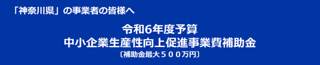 神奈川県の事業者向け、最大500万円の補助事業「令和6年度神奈川県中小企業生産性向上促進事業費補助金」相談受付開始！