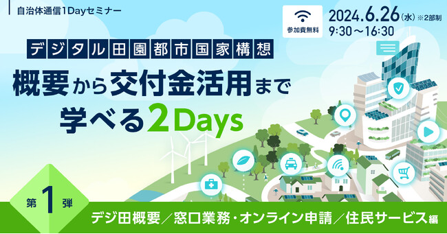 【参加者募集！2024年6月26日(水)】自治体通信1Dayセミナー「「デジタル田園都市国家構想」概要から交付金活用まで学べる2Days 第1弾 デジ田概要／窓口業務・オンライン申請／住民サービス編」
