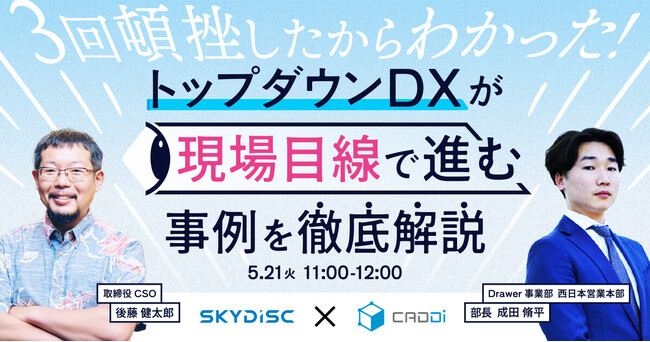 【製造業向け】キャディ × スカイディスク共催「3回頓挫したからわかった！トップダウンDXが現場目線で進む事例を徹底解説」セミナー／5月21日（火）開催