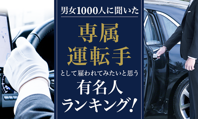 【男女1000人に聞いた】専属運転手として雇われてみたいと思う有名人ランキング!