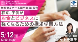 「将来、子どもがお金とビジネスに強くなるための探求学習方法」無料セミナー&説明会を仙台にて開催いたします。 「将来、子どもがお金とビジネスに強くなるための探求学習方法」無料セミナー&説明会を仙台にて開催いたします。