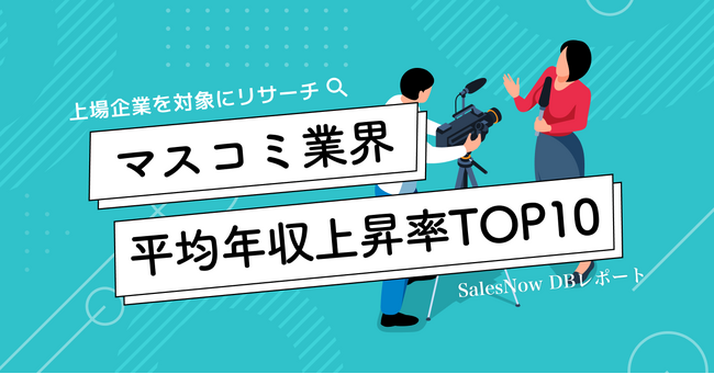 マスコミ業界、平均年収上昇率ランキングTOP10を発表！／SalesNow DBレポート