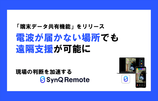 電波の届かない現場でも遠隔支援が可能に！現場仕事に特化した遠隔支援ツールSynQRemoteが新機能をリリース
