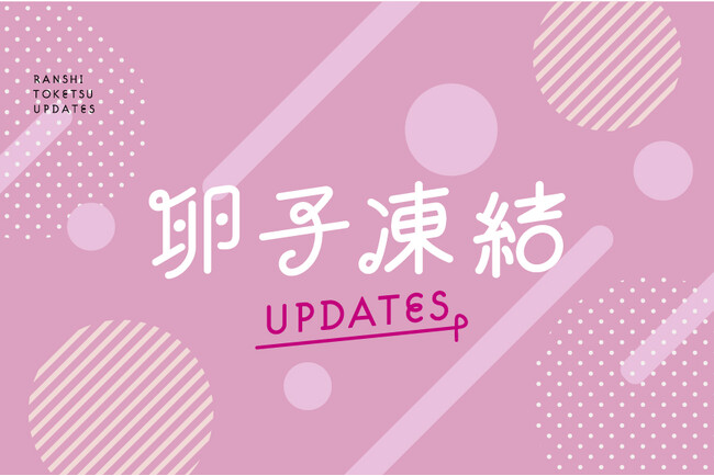 卵子凍結をもっと知ろう！卵子凍結に関するメディア「卵子凍結UPDATES」をリリース。