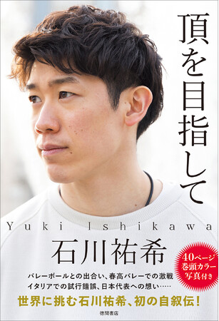 “世界の頂”を目指すプロバレーボールプレーヤー 石川祐希が、初めて自らの過去・現在・未来を綴った自叙伝『頂を目指して』、6月10日（月）発売！