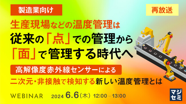 『生産現場の温度管理、「点」から「面」で管理する』というテーマのウェビナーが好評につき、再放送が決定いたしました。