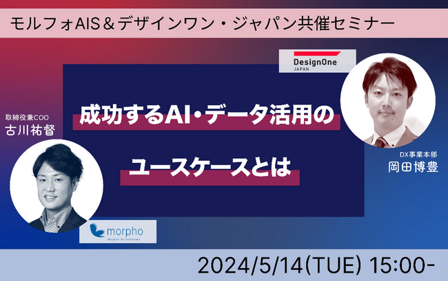 【5月14日開催】モルフォAIソリューションズ&デザインワン・ジャパン共催ウェビナー「成功するAI・データ活用のユースケースとは」