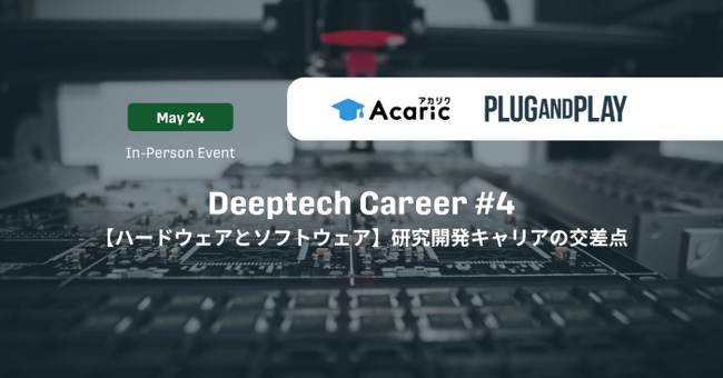 アカリク、Plug and Play Japanと共催でスタートアップ・大企業・VCが登壇する「Deeptech Career #4【ハードウェアとソフトウェア】研究開発キャリアの交差点」を東京開催