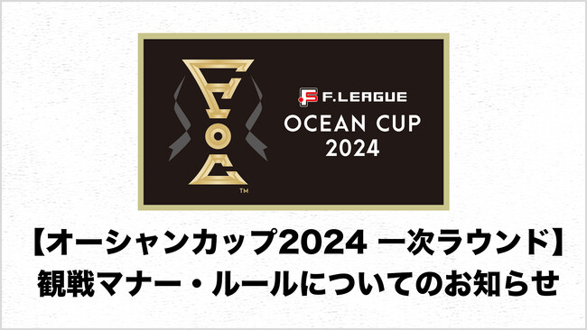 観戦マナー・ルールについてのお知らせ【Ｆリーグ オーシャンカップ2024 一次ラウンド】