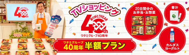 ワタミグループ40周年を記念して、「40周年半額プラン」を５月16日より、「ワタミの宅食」テレビショッピングで販売開始！