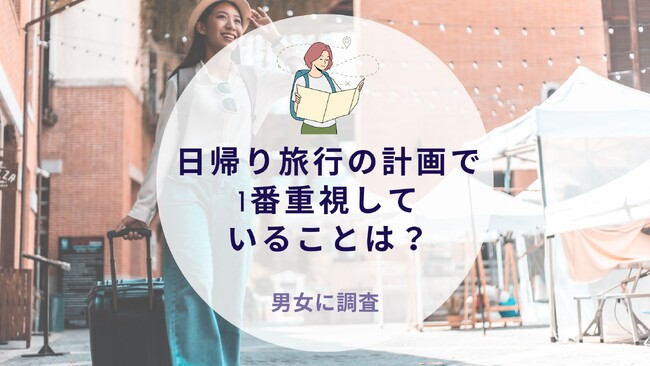 日帰り旅行の計画で1番重視していることを調査｜沖縄旅行＆リゾート・ホテル情報サイトがアンケート