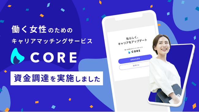 働く女性のためのキャリアマッチングサービス「CORE」を展開する株式会社COREが、資金調達を実施