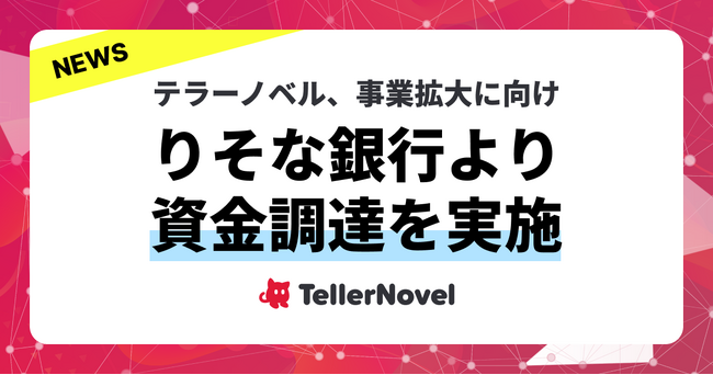 テラーノベル、事業拡大に向けりそな銀行よりデットファイナンスによる資金調達を実施。