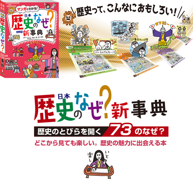 ＜歴史に興味がありそうな小学生＞はいませんか？コミカルなマンガや巻物で時代の流れをインプット！73の「なぜ？」で裏側に迫り、歴史人物がリアルに見えてくる『歴史のなぜ？新事典』が新登場！