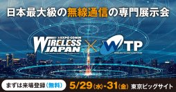 日本最大級の無線通信の専門展示会「ワイヤレスジャパン×WTP 2024」！5/29(水)～5/31(金)の3日間、東京ビッグサイトで開催