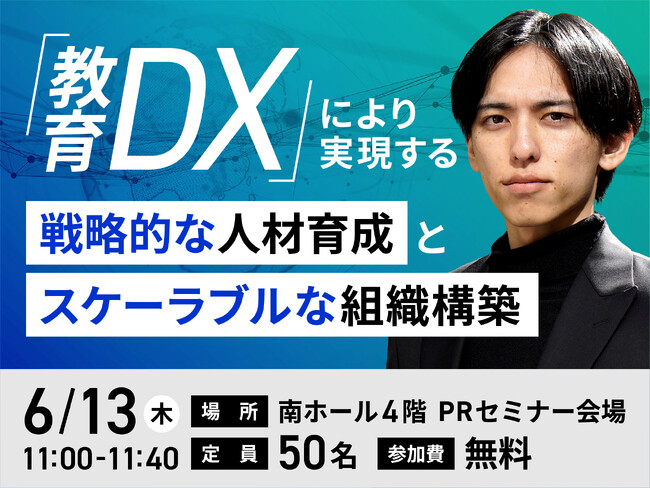 「人材育成×教育DX」で効率化と組織の成長を加速させる可能性について、6月13日「DX総合EXPO」のPRセミナー初登壇。