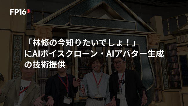 AIスタートアップ 株式会社FP16、「林修の今知りたいでしょ！」にAIボイスクローン・AIアバター生成の技術提供