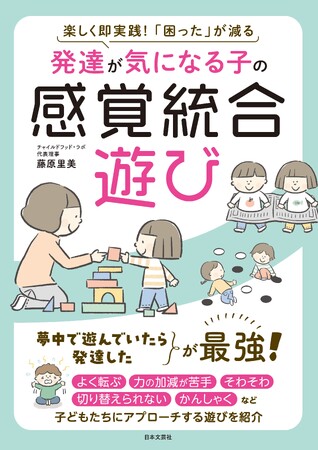 「遊んでいたら発達した、が最強！」子どもを変えずに、子どもの周りの世界を変える支援方法を発信する、チャイルドフッド・ラボ代表理事 藤原里美さん最新刊『発達が気になる子の感覚統合遊び』5/24発売